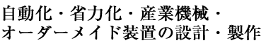 自動化・省力化・産業機械・オーダーメイド装置の設計・製作